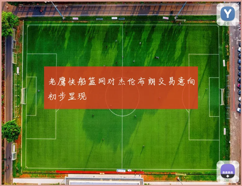 老鹰快船篮网对杰伦布朗交易意向初步显现