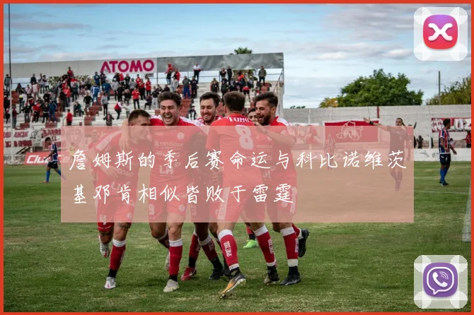 詹姆斯的季后赛命运与科比诺维茨基邓肯相似皆败于雷霆